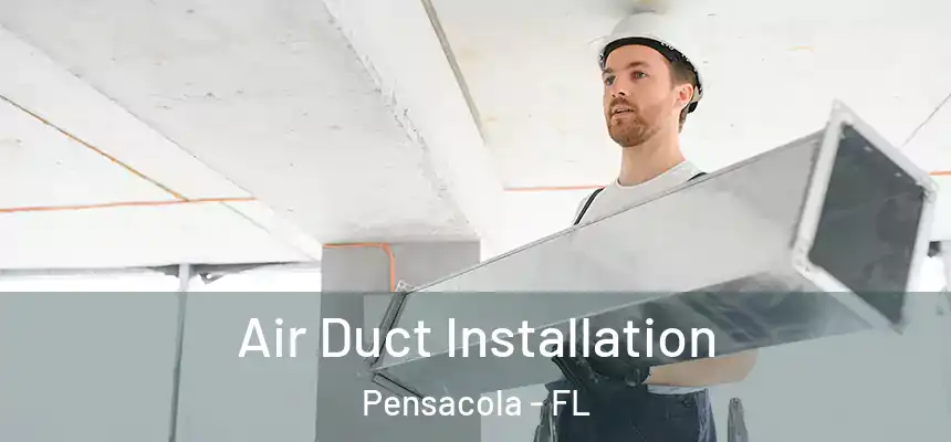 Air Duct Installation Pensacola - FL