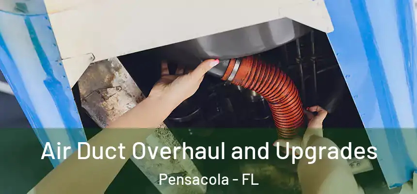Air Duct Overhaul and Upgrades Pensacola - FL