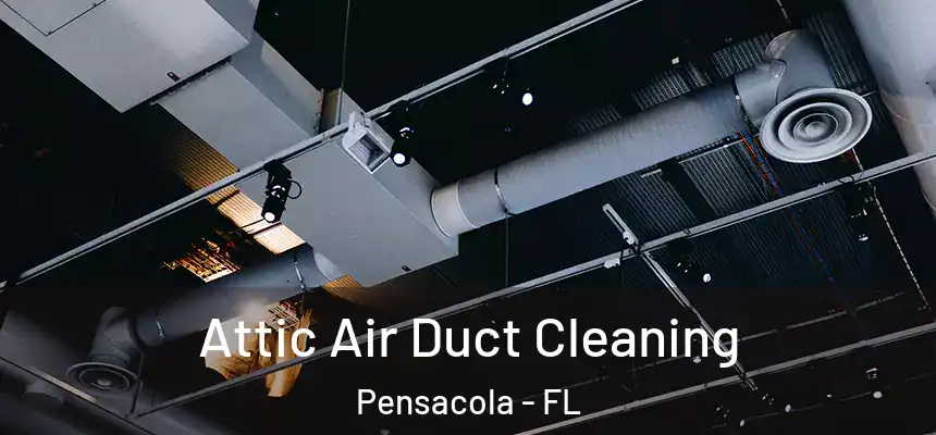 Attic Air Duct Cleaning Pensacola - FL