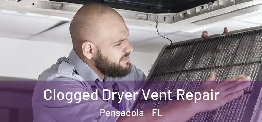 Clogged Dryer Vent Repair Pensacola - FL