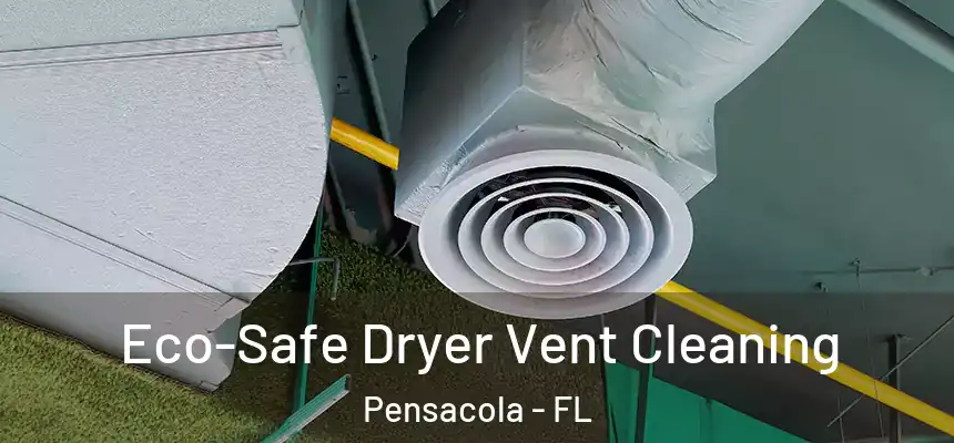 Eco-Safe Dryer Vent Cleaning Pensacola - FL