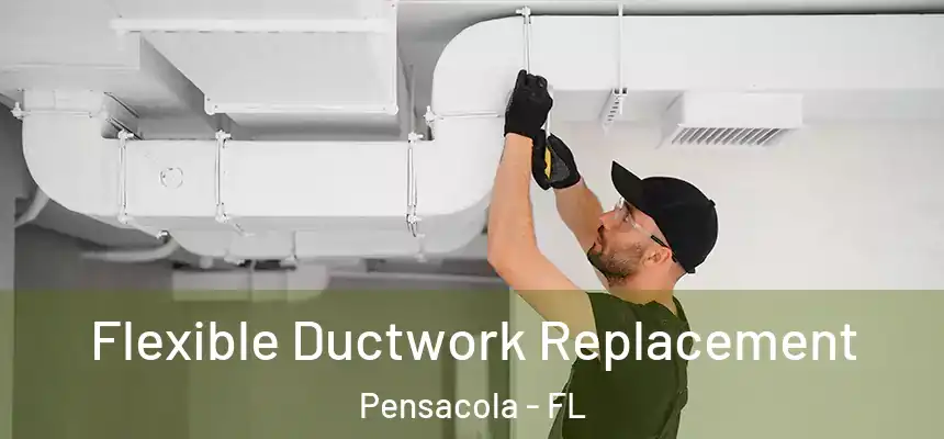 Flexible Ductwork Replacement Pensacola - FL