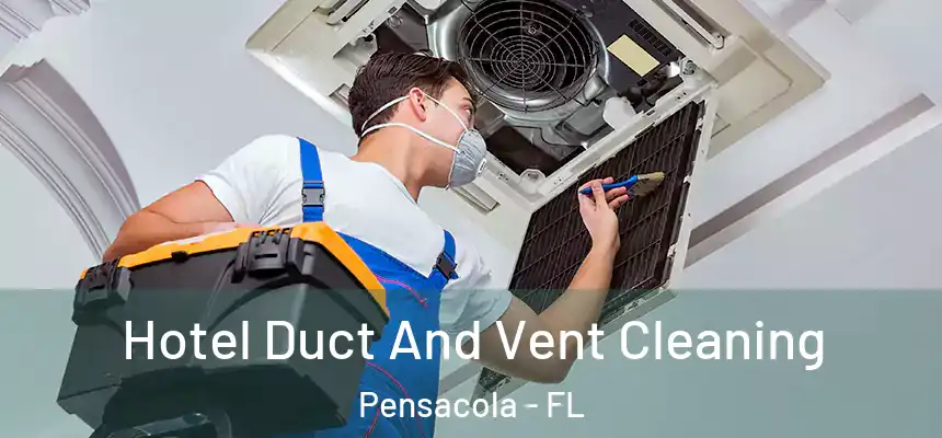 Hotel Duct And Vent Cleaning Pensacola - FL
