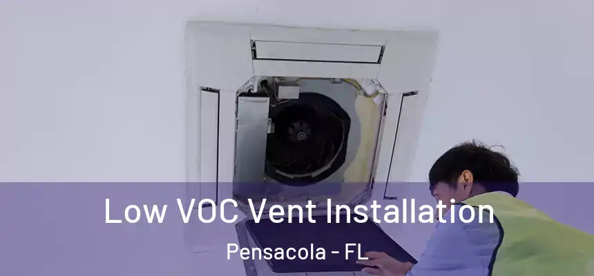 Low VOC Vent Installation Pensacola - FL