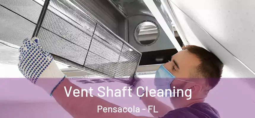 Vent Shaft Cleaning Pensacola - FL