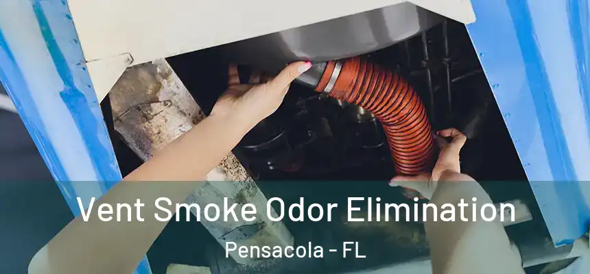 Vent Smoke Odor Elimination Pensacola - FL