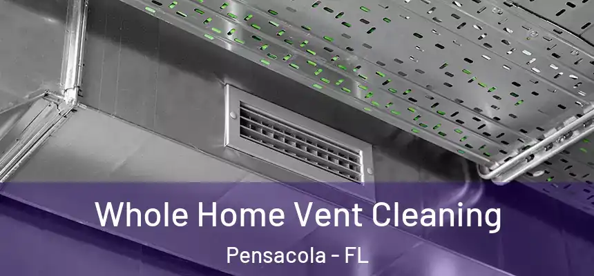 Whole Home Vent Cleaning Pensacola - FL